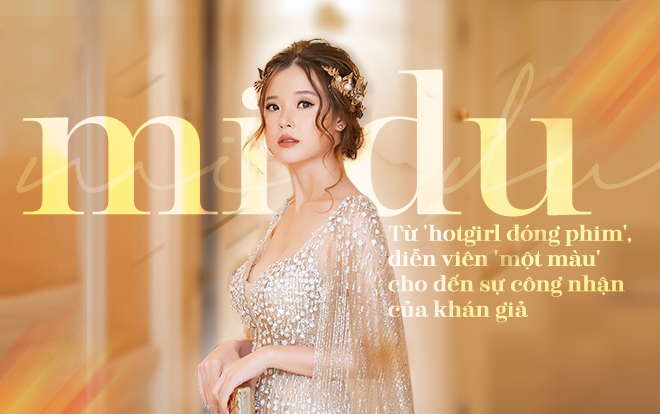 Midu: Từ 'hotgirl đóng phim', diễn viên 'một màu' cho đến sự công nhận của khán giả