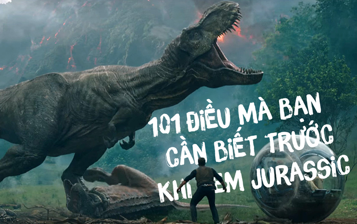 101 điều mà bạn cần biết trước khi xem 'Jurassic World 2: Thế giới khủng long'