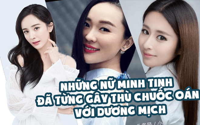 Những nữ minh tinh từng 'gây thù chuốc oán' với Dương Mịch