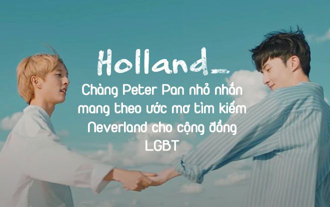 Holland - Chàng Peter Pan nhỏ nhắn mang theo ước mơ tìm kiếm Neverland cho cộng đồng LGBT