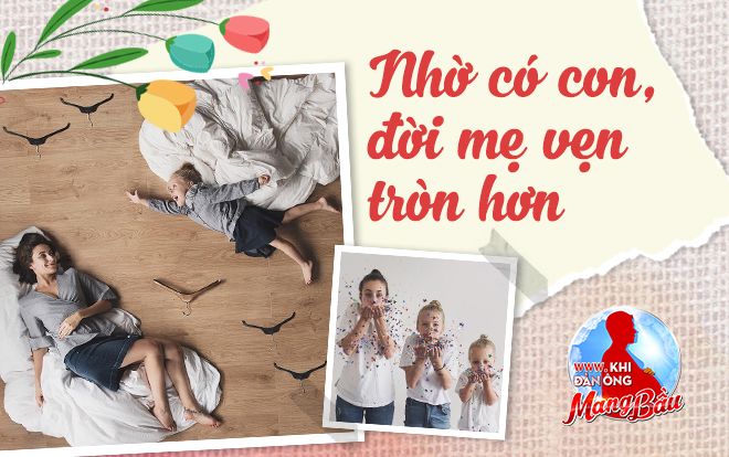 Tâm thư của người mẹ gửi đến con: Nhờ thượng đế đưa con đến với mẹ, mẹ đã sống cuộc đời ý nghĩa hơn