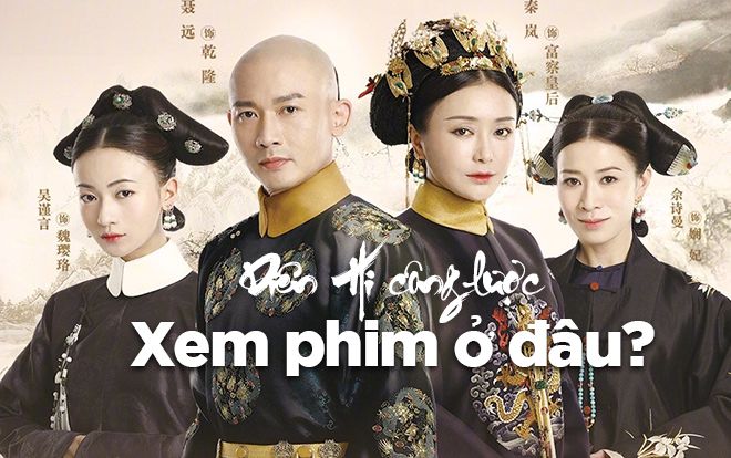 Xem phim ‘Diên Hi công lược’ ở đâu khi đã ngừng chiếu online hoàn toàn ở Việt Nam?