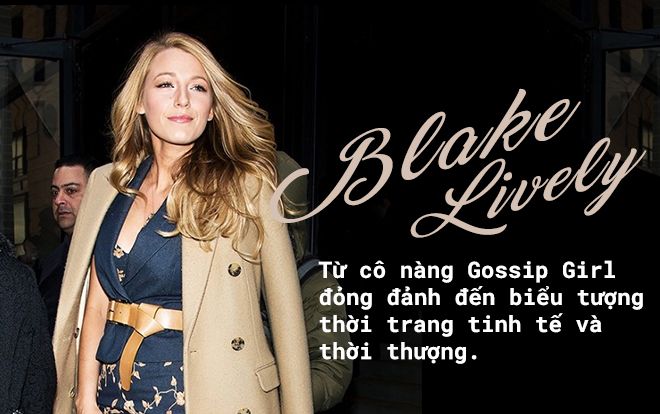 Blake Lively - Từ cô nàng Gossip Girl đỏng đảnh đến biểu tượng thời trang tinh tế