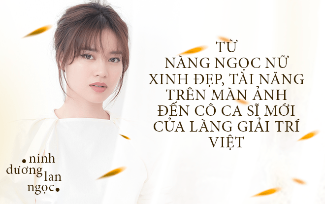 Ninh Dương Lan Ngọc: Từ nàng ngọc nữ xinh đẹp, tài năng trên màn ảnh đến cô ca sĩ mới của làng giải trí Việt