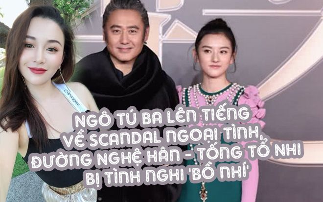 Ngô Tú Ba lên tiếng về scandal ngoại tình, Đường Nghệ Hân - Tống Tổ Nhi bị tình nghi 'bồ nhí'