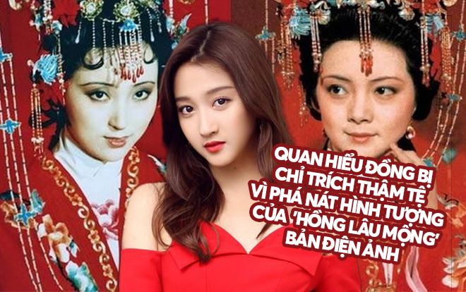 Quan Hiểu Đồng bị chỉ trích thậm tệ vì phá nát hình tượng của 'Hồng Lâu Mộng' bản điện ảnh