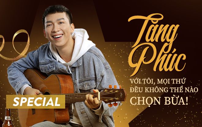 Tăng Phúc: 'Với tôi mọi thứ đều không thể nào chọn bừa'