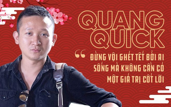 MC Quang Quick: 'Đừng vội ghét Tết bởi ai sống mà không cần có một giá trị cốt lõi'