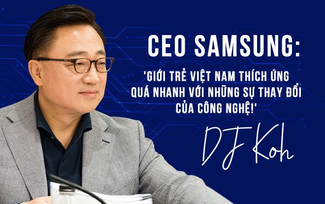 CEO Samsung: 'Giới trẻ Việt Nam thích ứng quá nhanh với những sự thay đổi của công nghệ!'