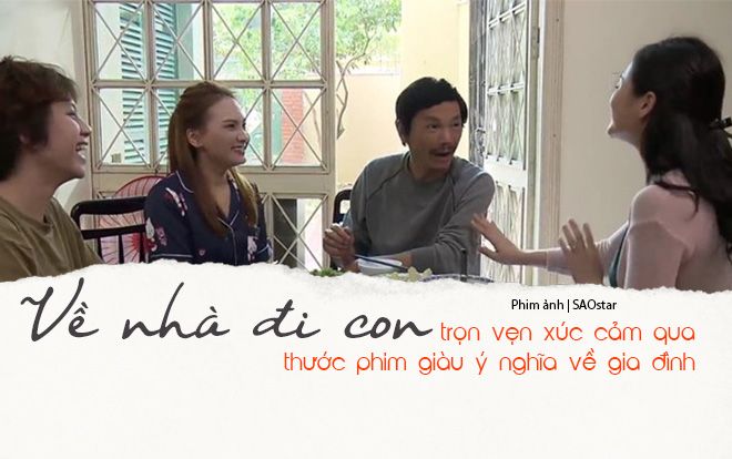 Không chỉ phản ánh những góc khuất , 'Về nhà đi con' trọn vẹn xúc cảm qua thước phim giàu ý nghĩa về gia đình