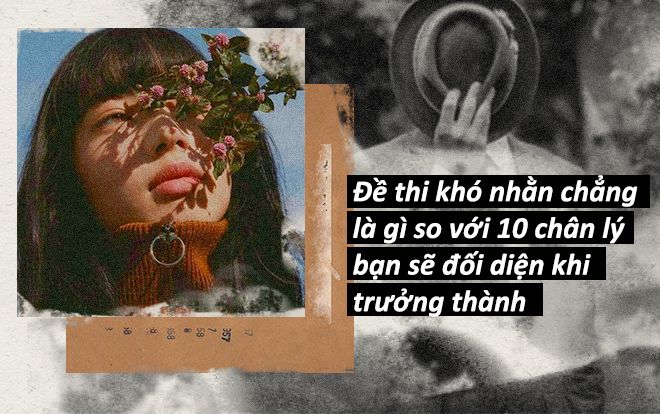 Tạm quên điểm thi đi, hãy tập làm quen với 10 chân lý bạn sẽ đối diện khi trưởng thành