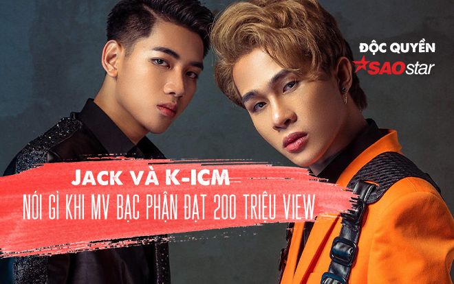 Clip độc quyền: Bạc phận cán mốc 200 triệu view, K-ICM và Jack nói gì?
