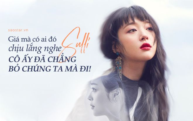 Giá mà có ai đó chịu lắng nghe Sulli, cô ấy đã chẳng bỏ chúng ta mà đi!