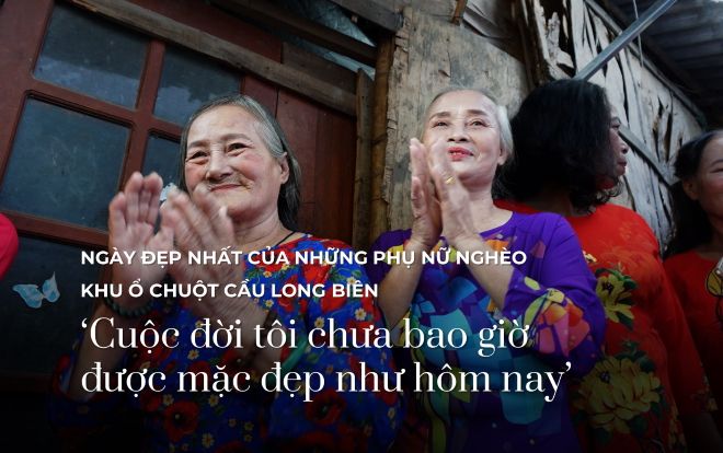 Ngày đẹp nhất của những phụ nữ nghèo khu ổ chuột dưới chân cầu Long Biên: 'Cả đời tôi chưa bao giờ được mặc đẹp như hôm nay’