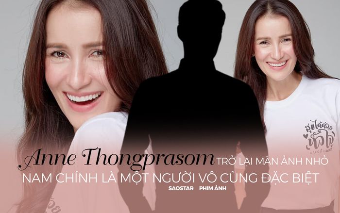 'Nữ hoàng giải trí' Anne Thongprasom xác nhận trở lại màn ảnh nhỏ vào năm tới, nam chính là một người vô cùng đặc biệt
