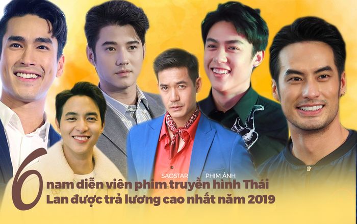 Top 6 nam diễn viên phim truyền hình Thái Lan được trả lương cao nhất năm 2019
