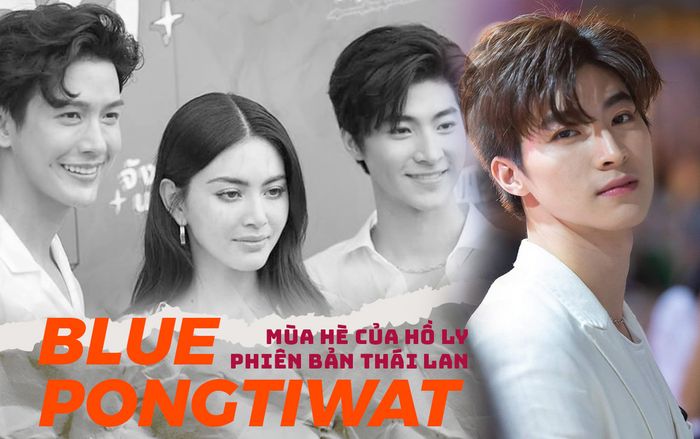 Chàng nam phụ Blue Pongtiwat hot không kém cặp Push Puttichai - Mai Davika của 'Mùa hè của hồ ly' bản Thái