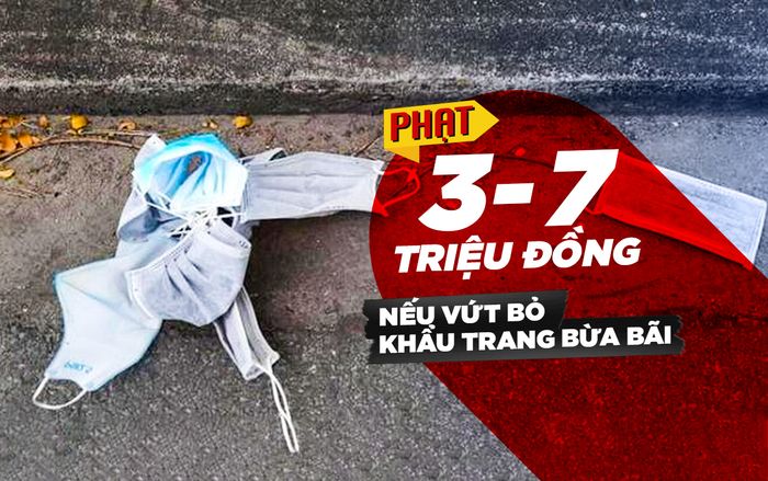 Có thể bị phạt đến 7 triệu đồng nếu vứt bỏ khẩu trang bừa bãi