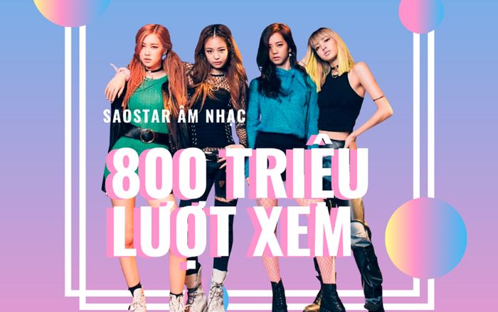 BlackPink tiếp tục có thêm MV đạt 800 triệu lượt xem