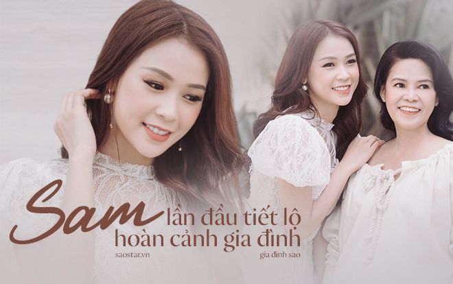 Sam lần đầu tiết lộ gia cảnh bố mất từ năm 18 tuổi, mẹ vất vả làm lụng nuôi 2 chị em