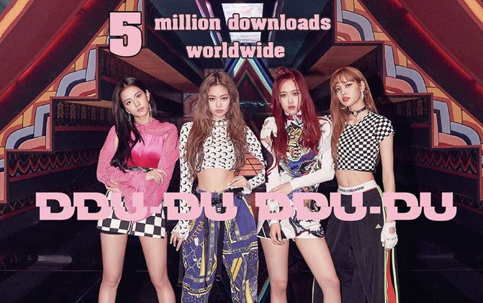 DDU-DU DDU-DU tiếp tục làm nên lịch sử, đưa BLACKPINK trở thành nhóm nhạc nữ Kpop duy nhất đạt được 5 triệu lượt download trên toàn cầu