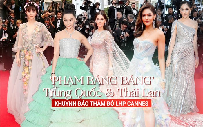 Phạm Băng Băng và Chompoo Araya bao lần khuynh đảo thảm đỏ Cannes khiến báo chí tốn giấy mực