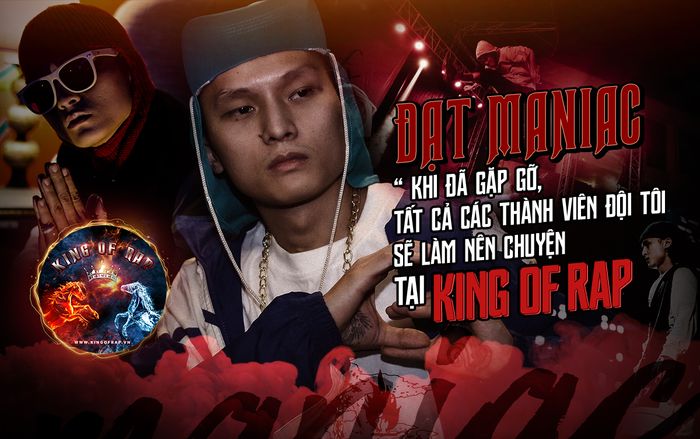 Datmaniac: 'Đến với King Of Rap, không phải bất kỳ ai mà chính nhạc Rap mới là Vua'