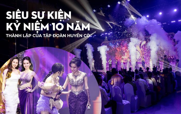 Siêu sự kiện Kỷ niệm 10 năm thành lập của Tập đoàn Huyền Cò