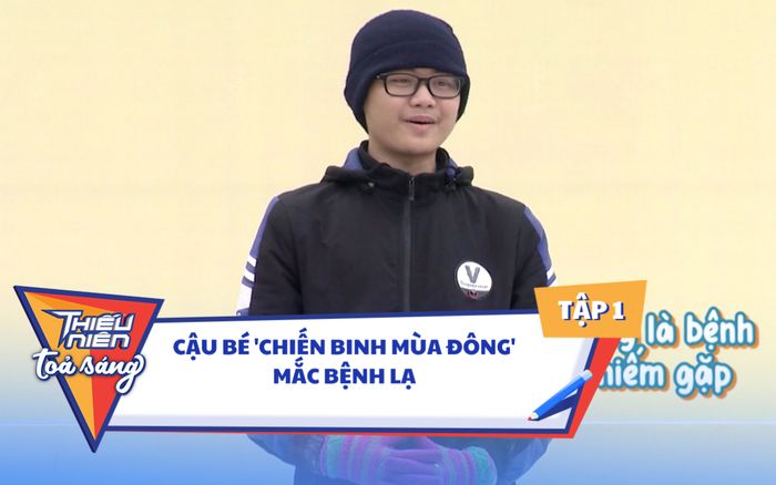 Cậu học sinh 'chiến binh mùa đông' mắc bệnh lạ, chia sẻ đầy xúc động tại Thiếu Niên Tỏa Sáng