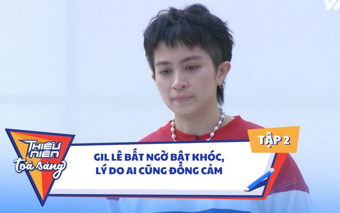 Gil Lê bất ngờ bật khóc, lý do khiến ai cũng đồng cảm