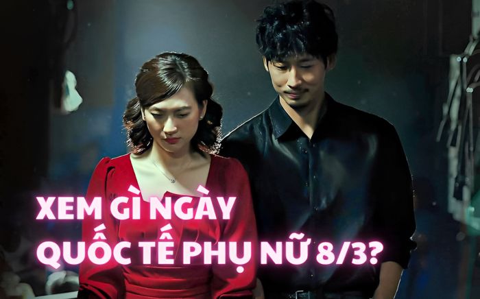 List phim đáng xem ngày 8/3: Để thêm yêu một nửa thế giới!