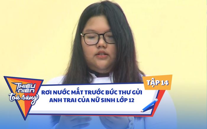 Rơi nước mắt trước bức thư gửi anh trai của nữ sinh lớp 12
