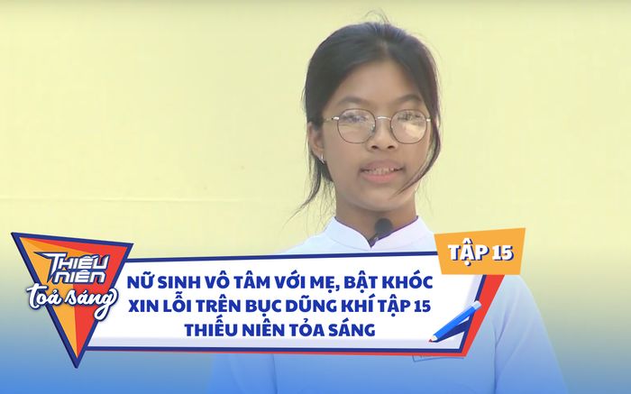 Nữ sinh vô tâm với mẹ, bật khóc xin lỗi trên bục dũng khí tập 15 Thiếu Niên Tỏa Sáng
