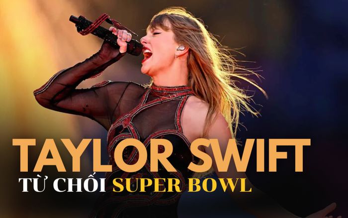 Vì sao Taylor Swift 'dám' từ chối Super Bowl khi nhiều nghệ sĩ nằm mơ cũng không được mời?