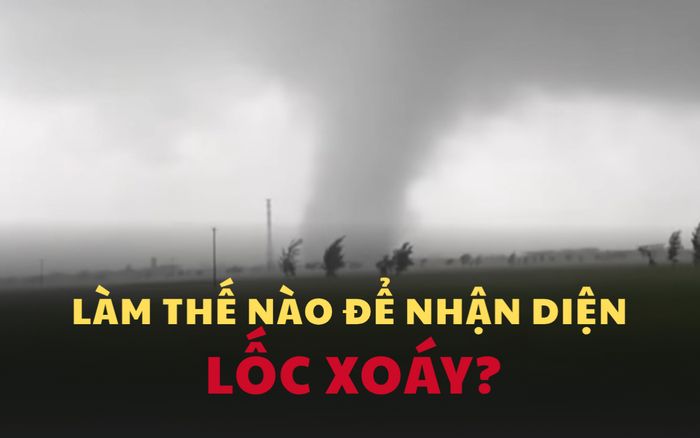 Cách nhận diện và ứng phó với lốc xoáy