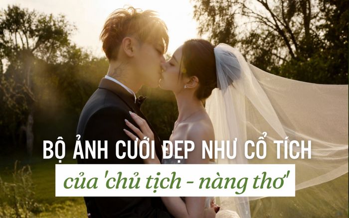 'Nóng hổi' bộ ảnh cưới đẹp như cổ tích của cặp đôi 'chủ tịch - nàng thơ' đình đám showbiz