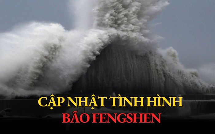 Cập nhật: Bão FENGSHEN đổi hướng và có khả năng mạnh thêm, Hà Tĩnh - Quảng Ngãi cảnh báo mưa lớn