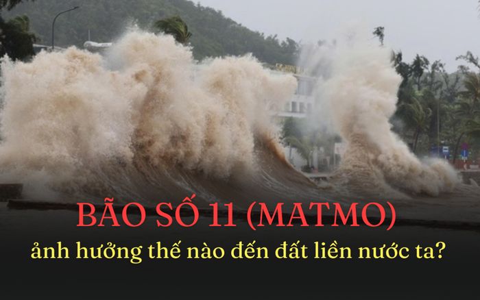 Bão số 11 (Matmo) sẽ ảnh hưởng đến đất liền nước ta ra sao?