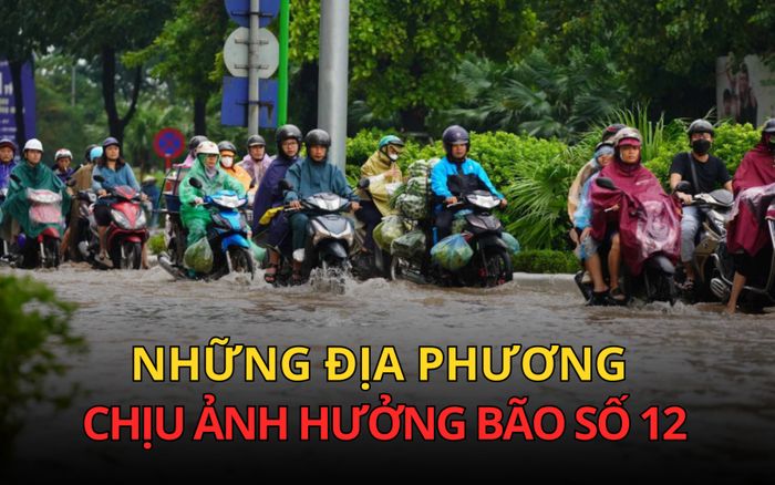 Bão số 12 ảnh hưởng đến những địa phương nào?