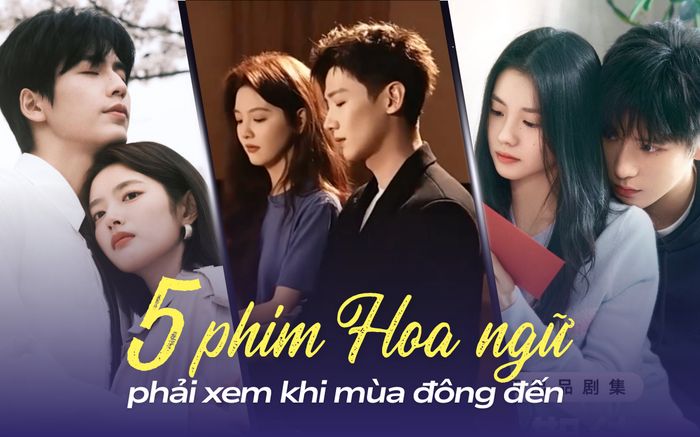 5 phim Hoa ngữ phải xem khi mùa đông đến: Không thể bỏ lỡ siêu phẩm Khó Dỗ Dành