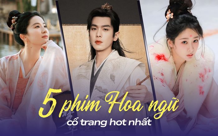 Top 5 phim Hoa ngữ cổ trang hot nhất: Lưu Diệc Phi chịu thua một nam thần