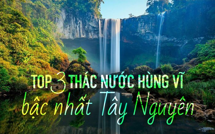 Top 3 thác nước hùng vĩ bậc nhất Tây Nguyên khi mùa mưa đổ về