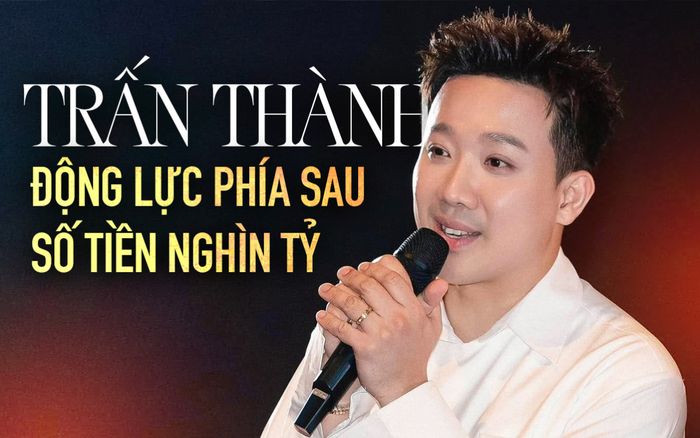 Động lực to lớn phía sau số tiền nghìn tỷ của Trấn Thành