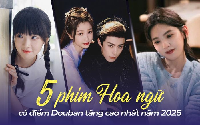 5 phim Hoa ngữ có điểm Douban tăng cao nhất năm 2025: Loạt phim truyền hình càng xem càng thấy hay