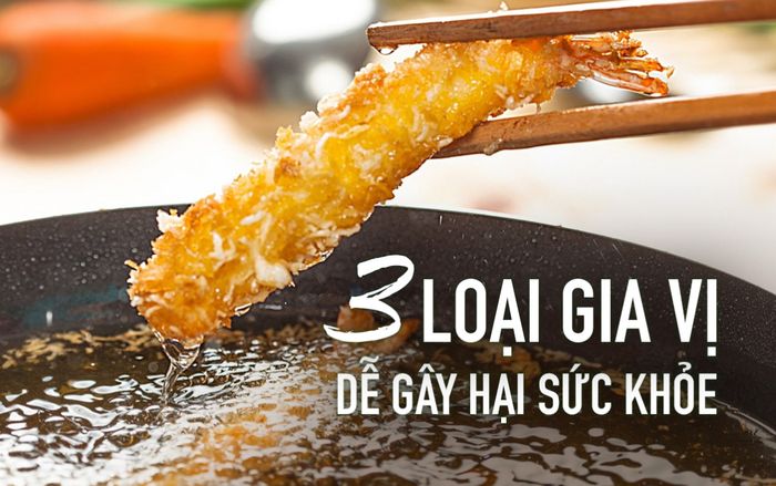 Không phải bột ngọt, 3 loại gia vị này dễ gây hại sức khỏe, thậm chí là ung thư nên phải cẩn trọng