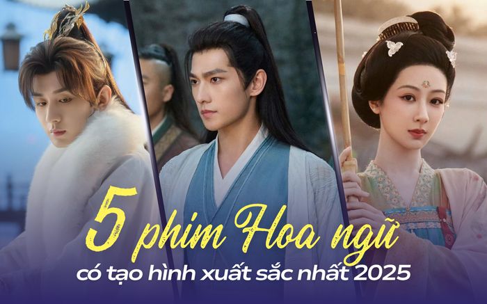 5 phim Hoa ngữ cổ trang có tạo hình xuất sắc nhất 2025: Phim có Dương Dương cực hot