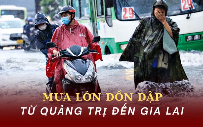 Mưa lớn dồn dập từ Quảng Trị đến Gia Lai, nhiều nơi có thể vượt 850mm trong 3 ngày