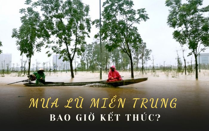 Mưa lũ miền Trung bao giờ kết thúc?