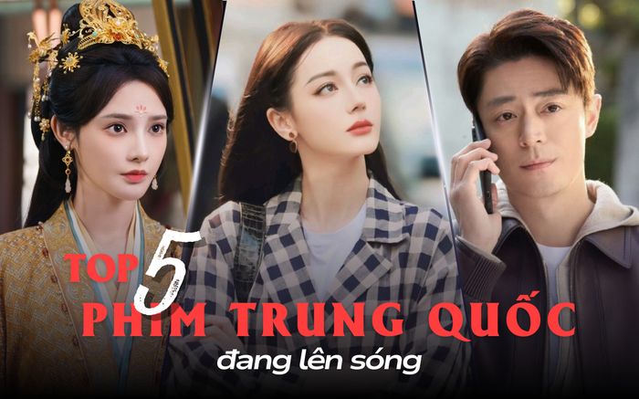 Top 5 bộ phim Trung Quốc đang lên sóng: Phim có Địch Lệ Nhiệt Ba gây tranh cãi nhưng vẫn hot