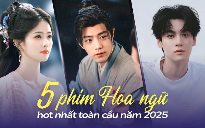 5 phim Hoa ngữ hot nhất toàn cầu năm 2025: Phim có Tiêu Chiến siêu viral
